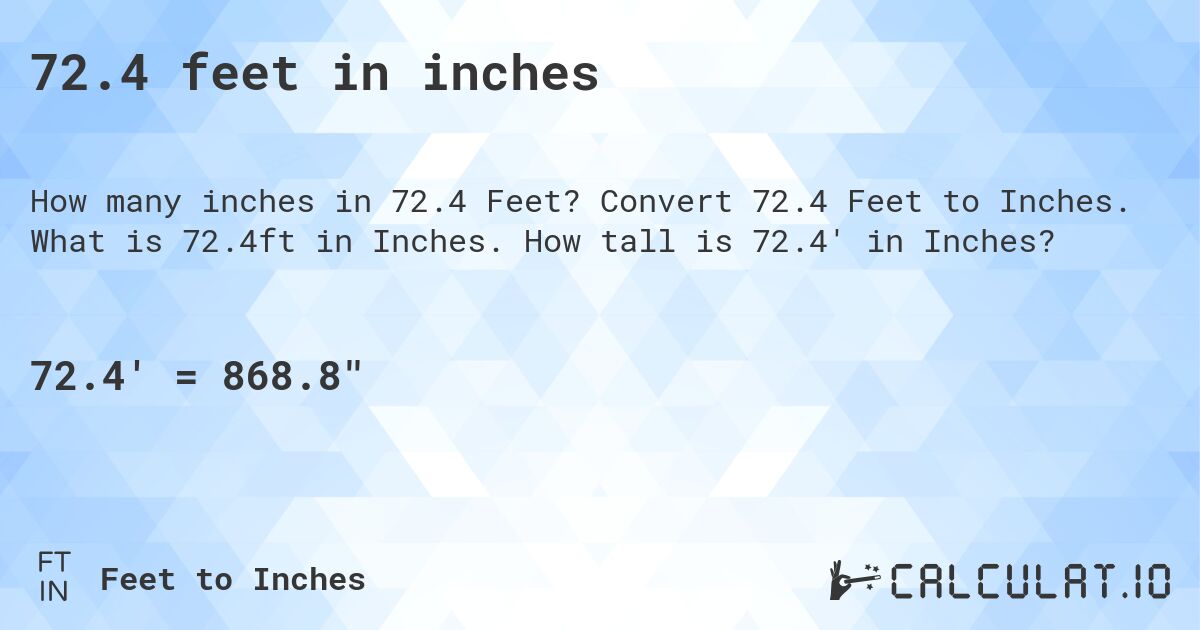 72.4 feet in inches. Convert 72.4 Feet to Inches. What is 72.4ft in Inches. How tall is 72.4' in Inches?