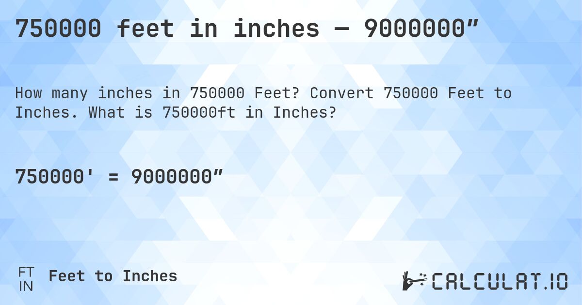 750000 feet in inches — 9000000″. Convert 750000 Feet to Inches. What is 750000ft in Inches?