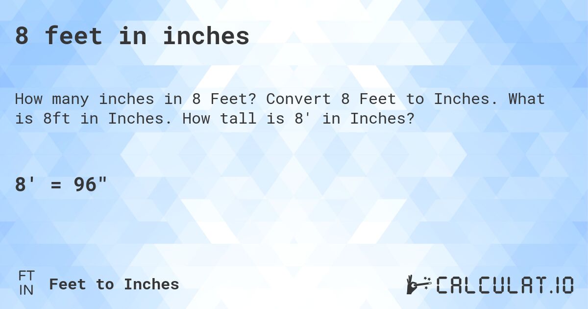 8 feet in inches. Convert 8 Feet to Inches. What is 8ft in Inches. How tall is 8' in Inches?