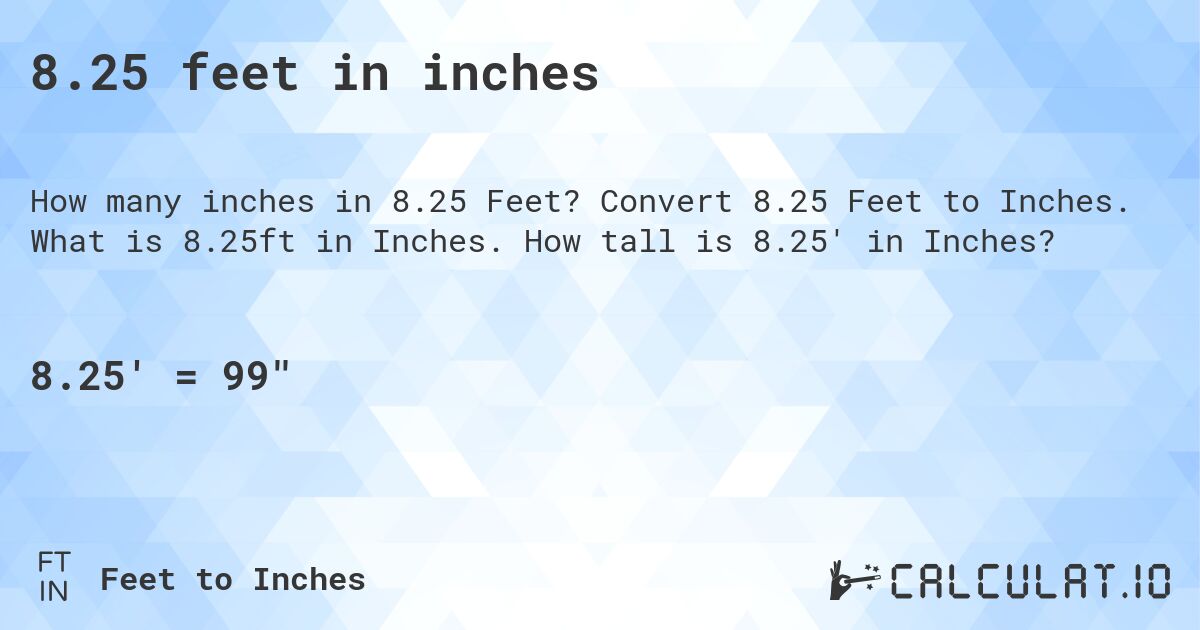 8.25 feet in inches. Convert 8.25 Feet to Inches. What is 8.25ft in Inches. How tall is 8.25' in Inches?
