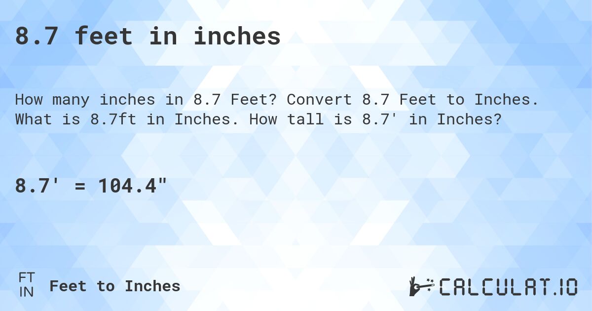 8.7 feet in inches. Convert 8.7 Feet to Inches. What is 8.7ft in Inches. How tall is 8.7' in Inches?