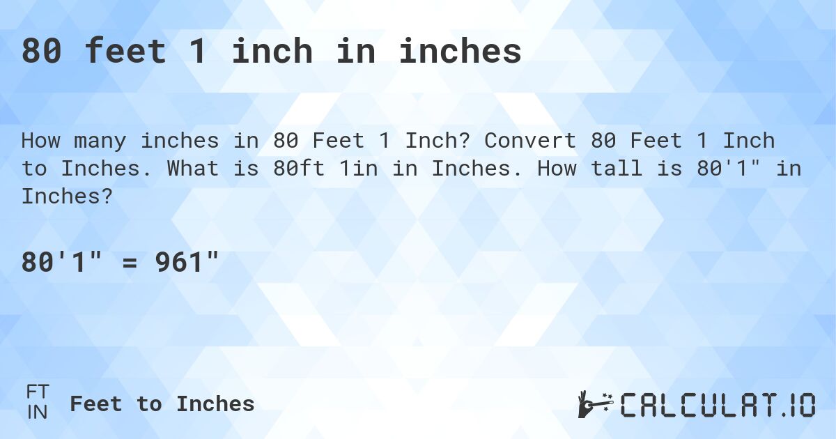 80 feet 1 inch in inches. Convert 80 Feet 1 Inch to Inches. What is 80ft 1in in Inches. How tall is 80'1 in Inches?