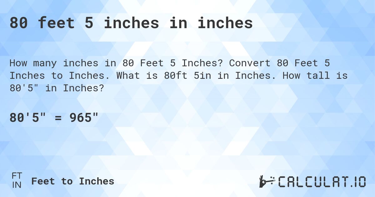 80 feet 5 inches in inches. Convert 80 Feet 5 Inches to Inches. What is 80ft 5in in Inches. How tall is 80'5 in Inches?