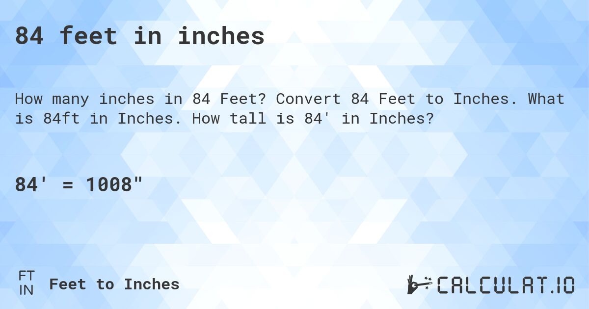 84 feet in inches. Convert 84 Feet to Inches. What is 84ft in Inches. How tall is 84' in Inches?