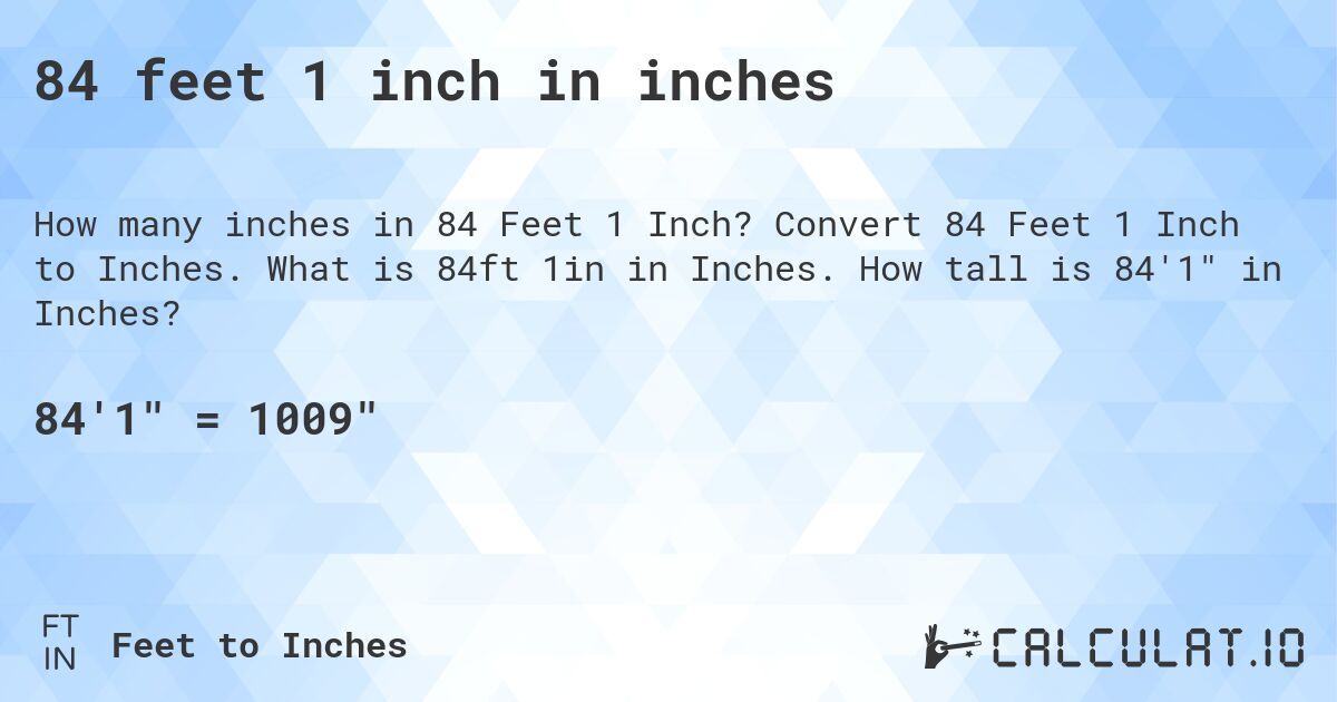 84 feet 1 inch in inches. Convert 84 Feet 1 Inch to Inches. What is 84ft 1in in Inches. How tall is 84'1 in Inches?