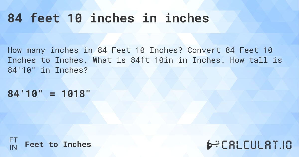 84 feet 10 inches in inches. Convert 84 Feet 10 Inches to Inches. What is 84ft 10in in Inches. How tall is 84'10 in Inches?