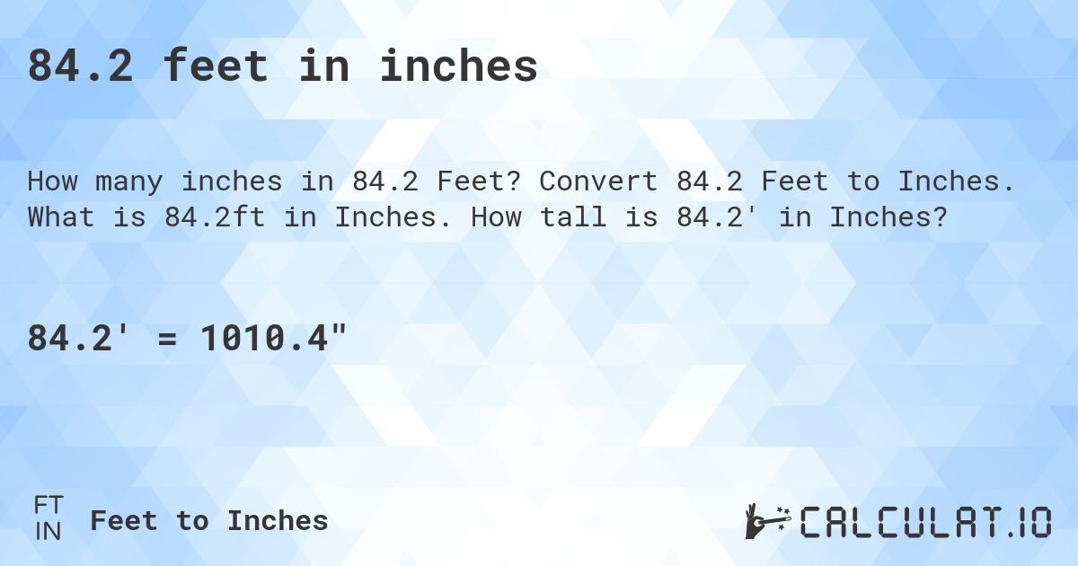 84.2 feet in inches. Convert 84.2 Feet to Inches. What is 84.2ft in Inches. How tall is 84.2' in Inches?
