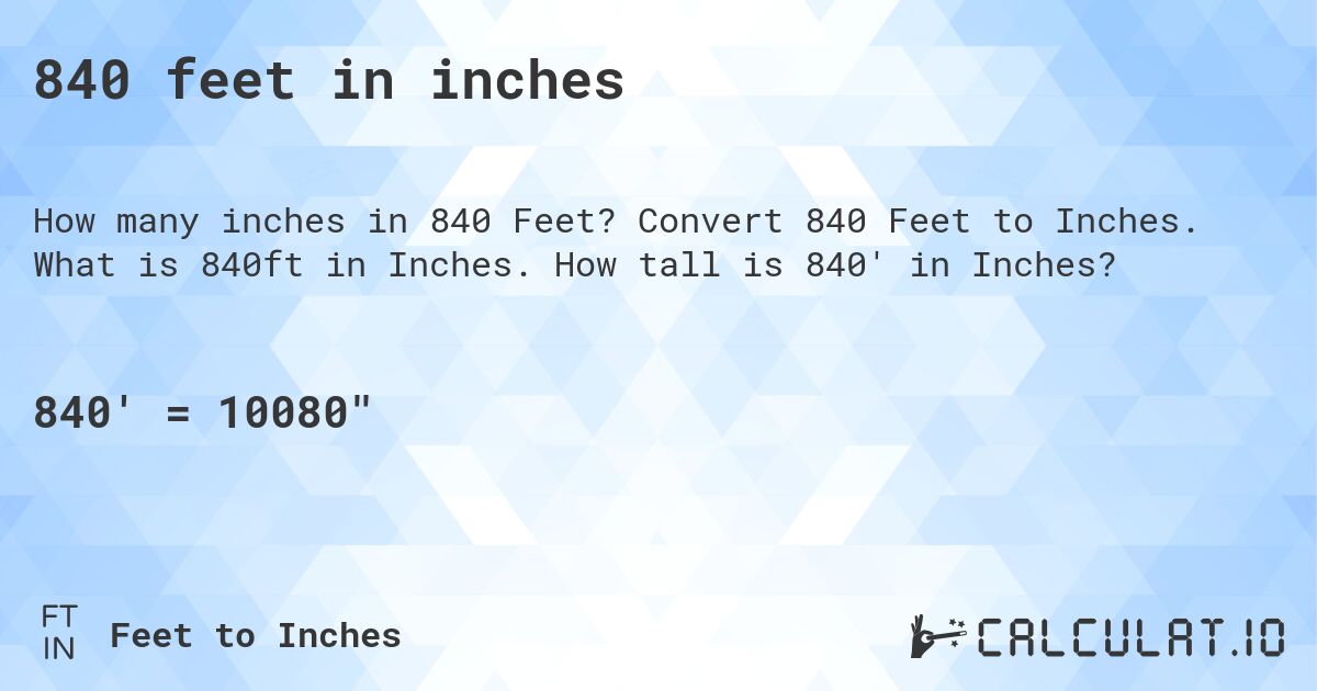 840 feet in inches. Convert 840 Feet to Inches. What is 840ft in Inches. How tall is 840' in Inches?