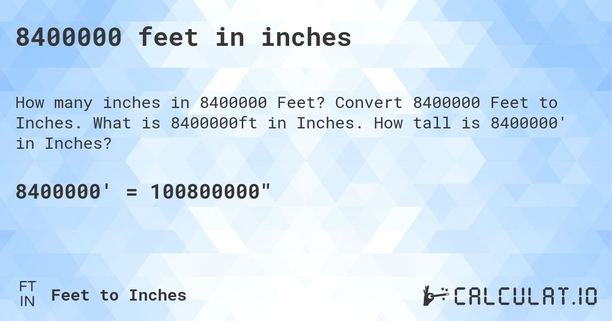 8400000 feet in inches. Convert 8400000 Feet to Inches. What is 8400000ft in Inches. How tall is 8400000' in Inches?