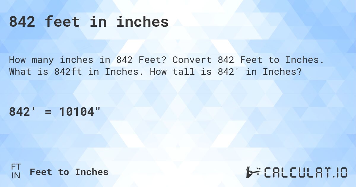 842 feet in inches. Convert 842 Feet to Inches. What is 842ft in Inches. How tall is 842' in Inches?
