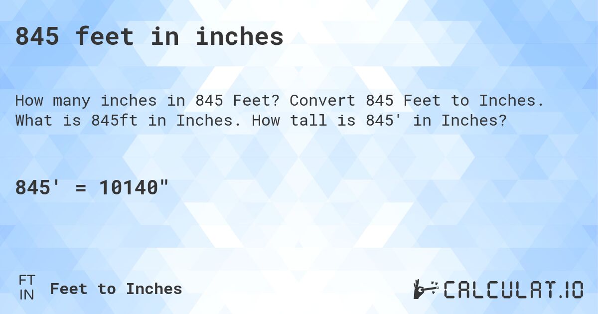 845 feet in inches. Convert 845 Feet to Inches. What is 845ft in Inches. How tall is 845' in Inches?