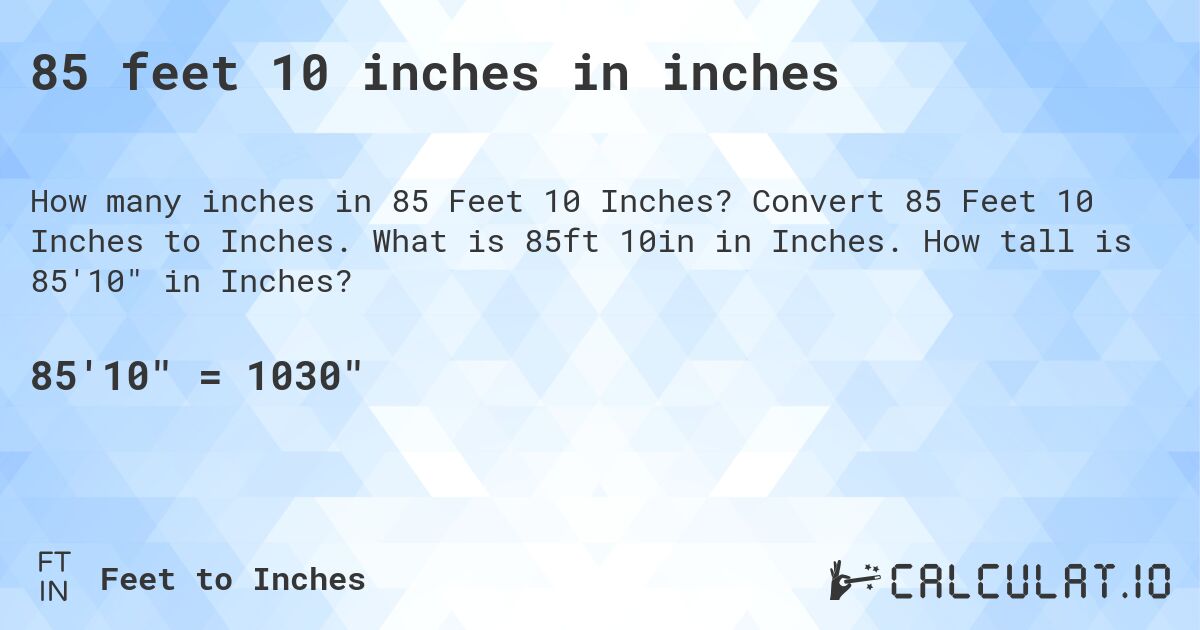 85 feet 10 inches in inches. Convert 85 Feet 10 Inches to Inches. What is 85ft 10in in Inches. How tall is 85'10 in Inches?