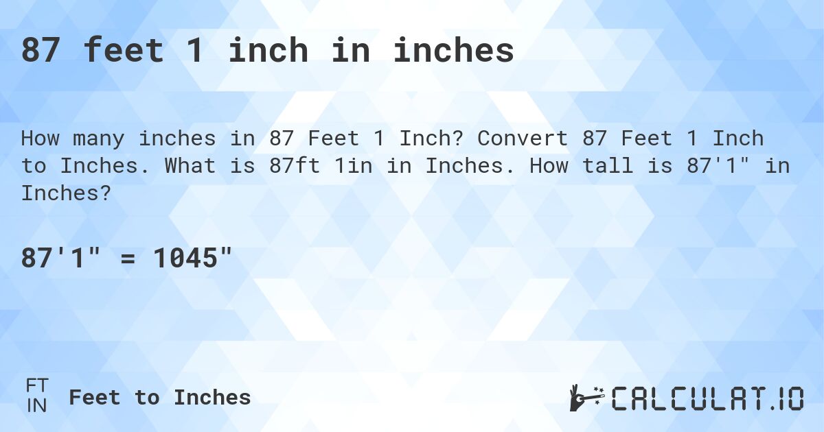 87 feet 1 inch in inches. Convert 87 Feet 1 Inch to Inches. What is 87ft 1in in Inches. How tall is 87'1 in Inches?