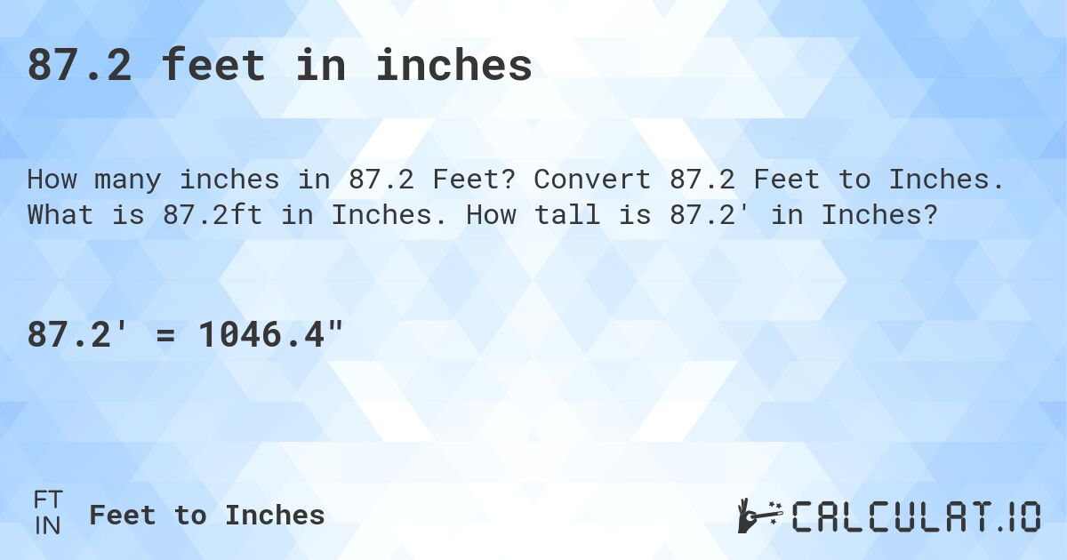 87.2 feet in inches. Convert 87.2 Feet to Inches. What is 87.2ft in Inches. How tall is 87.2' in Inches?
