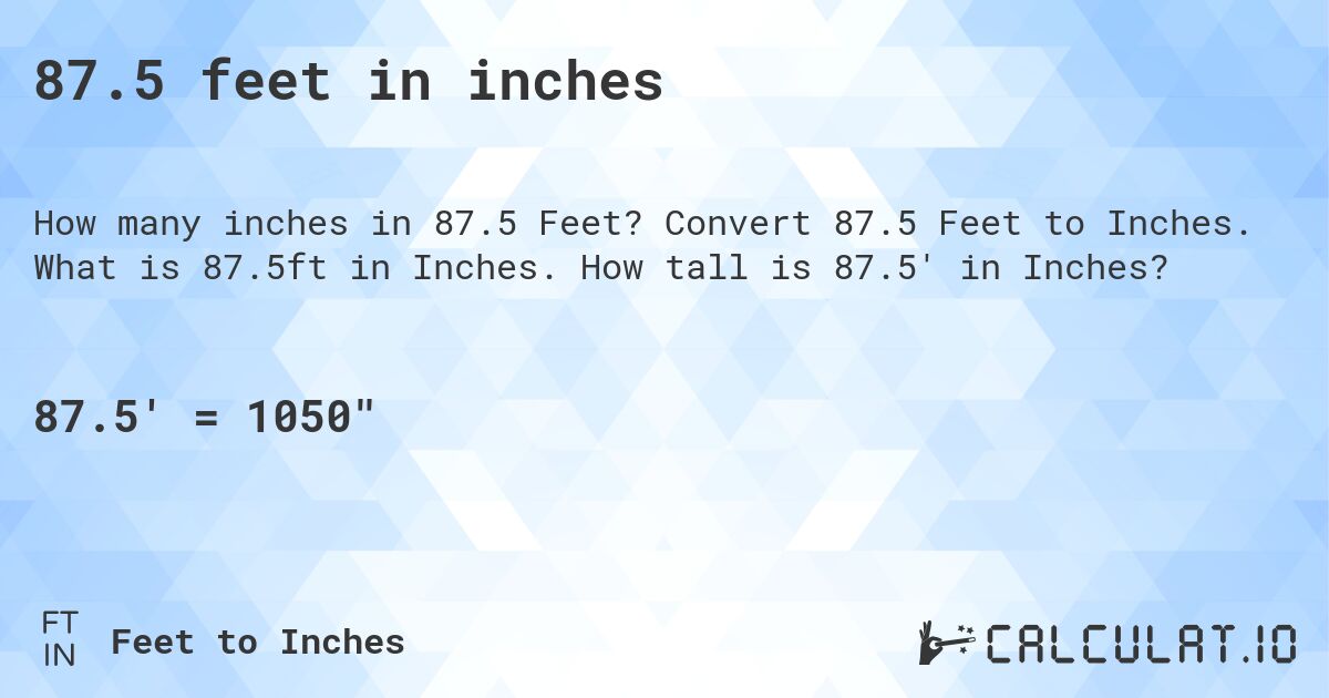 87.5 feet in inches. Convert 87.5 Feet to Inches. What is 87.5ft in Inches. How tall is 87.5' in Inches?