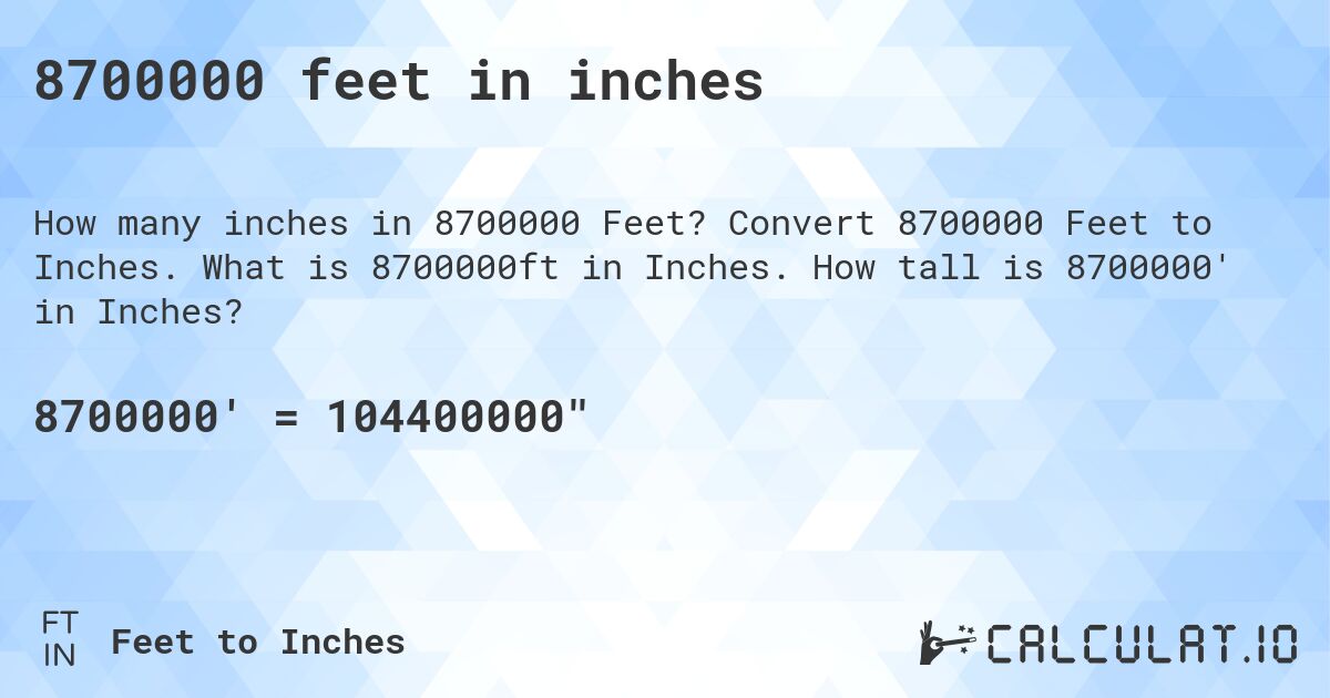 8700000 feet in inches. Convert 8700000 Feet to Inches. What is 8700000ft in Inches. How tall is 8700000' in Inches?