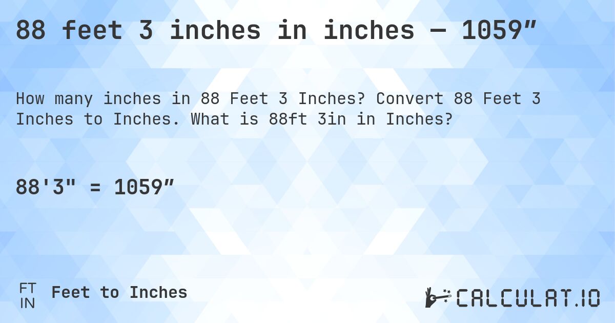 88 feet 3 inches in inches — 1059″. Convert 88 Feet 3 Inches to Inches. What is 88ft 3in in Inches?