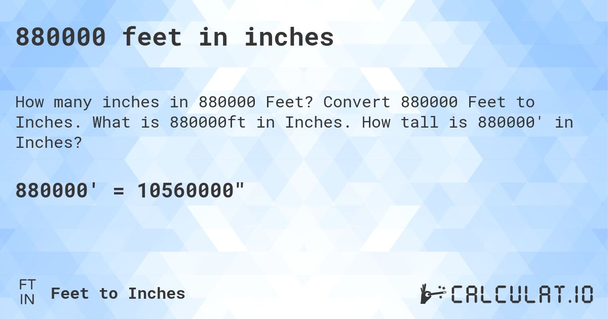 880000 feet in inches. Convert 880000 Feet to Inches. What is 880000ft in Inches. How tall is 880000' in Inches?