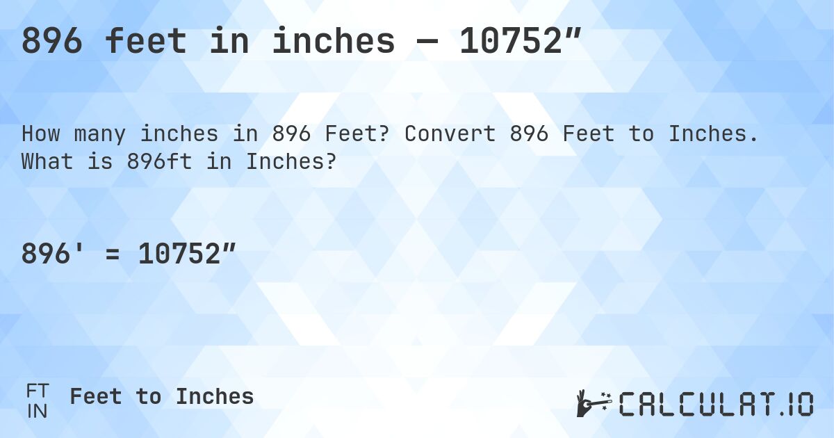 896 feet in inches — 10752″. Convert 896 Feet to Inches. What is 896ft in Inches?