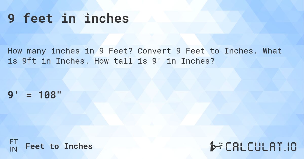 9 feet in inches. Convert 9 Feet to Inches. What is 9ft in Inches. How tall is 9' in Inches?