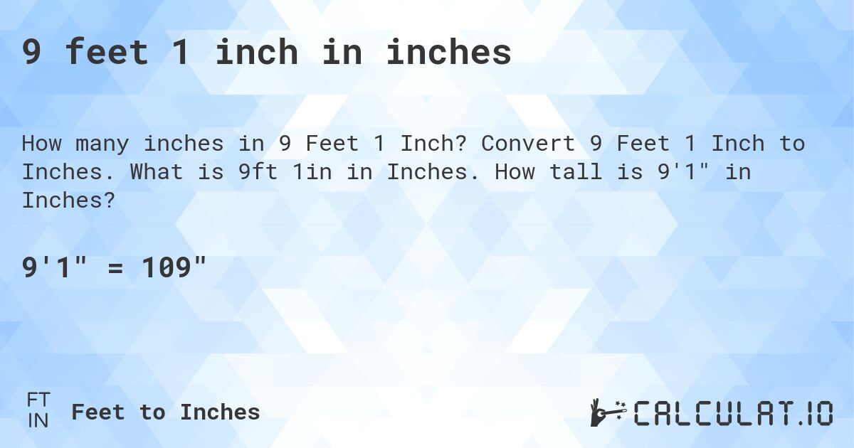 9 feet 1 inch in inches. Convert 9 Feet 1 Inch to Inches. What is 9ft 1in in Inches. How tall is 9'1 in Inches?