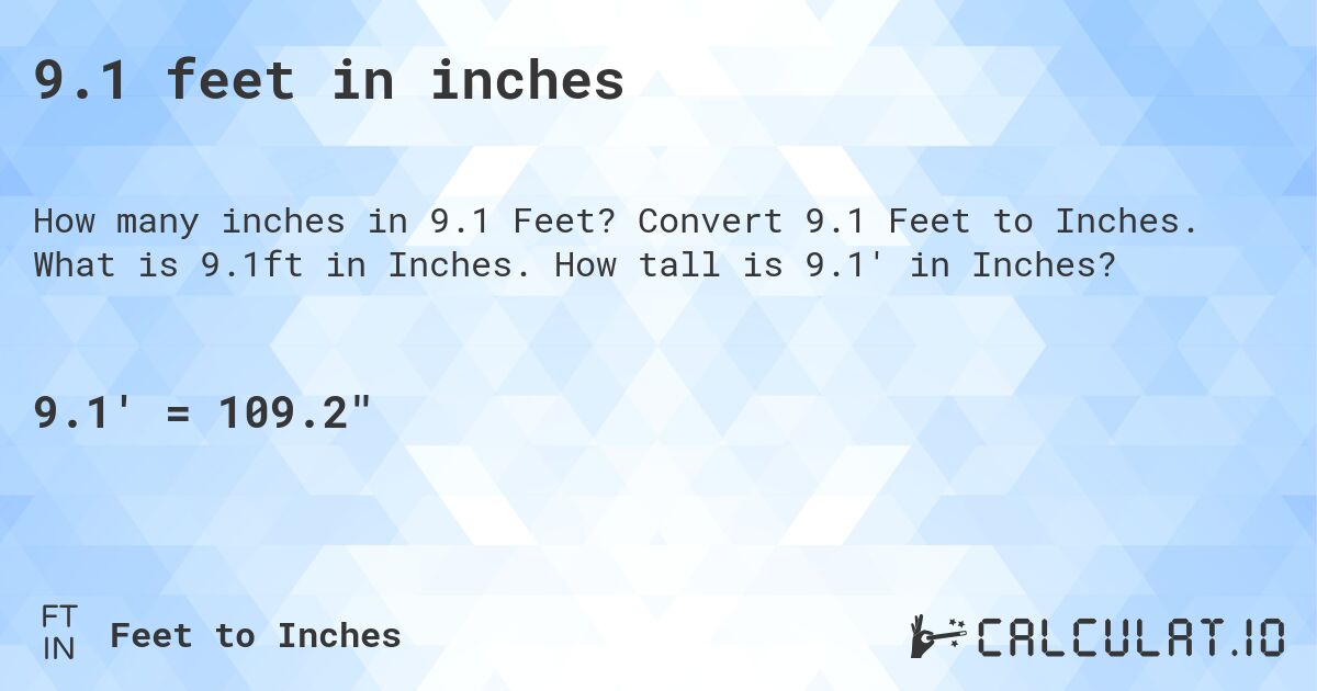 9.1 feet in inches. Convert 9.1 Feet to Inches. What is 9.1ft in Inches. How tall is 9.1' in Inches?
