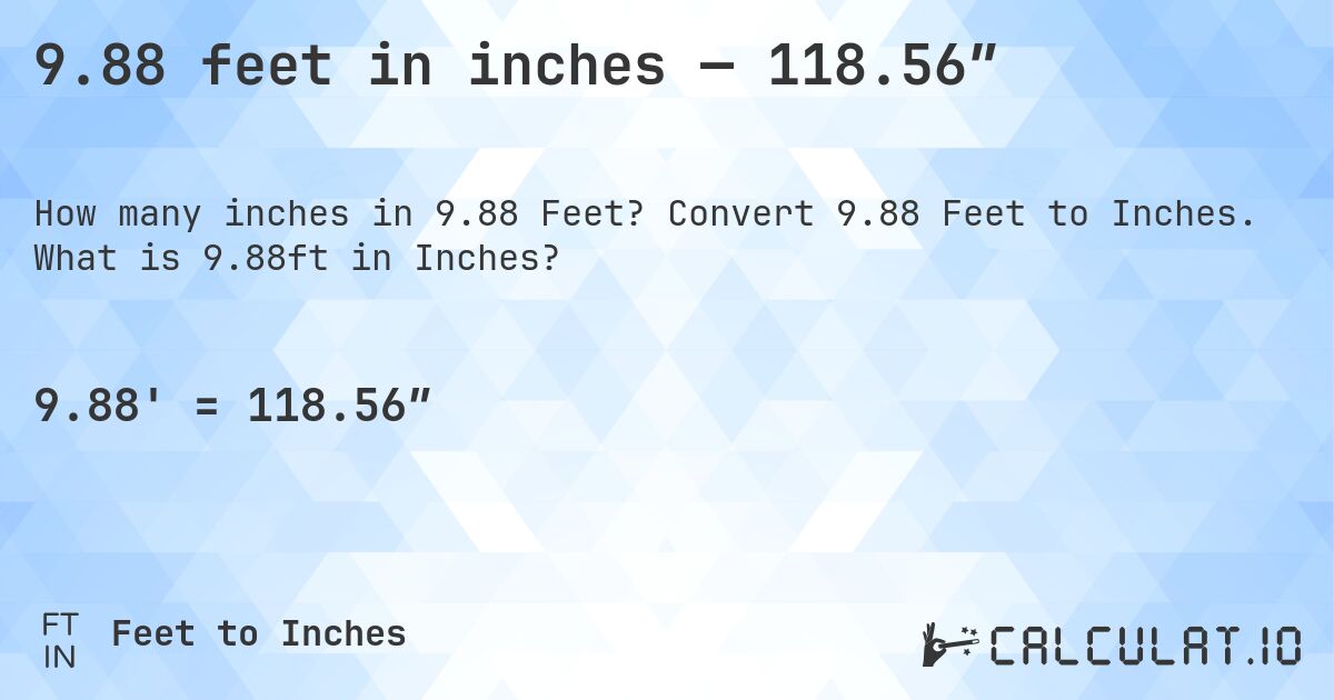 9.88 feet in inches — 118.56″. Convert 9.88 Feet to Inches. What is 9.88ft in Inches?