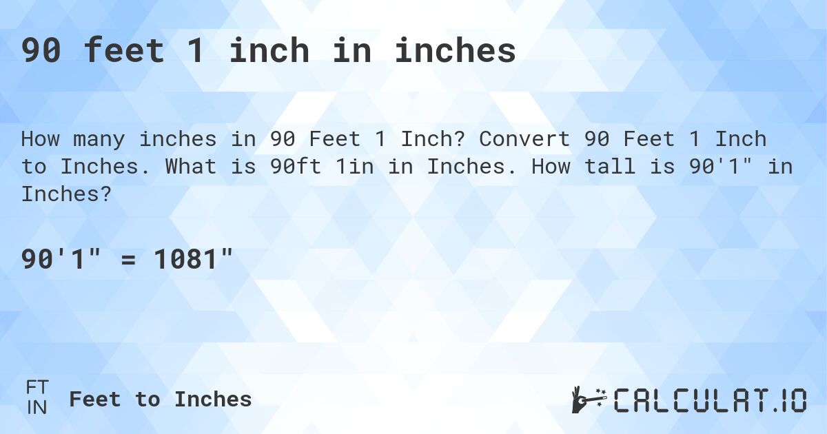 90 feet 1 inch in inches. Convert 90 Feet 1 Inch to Inches. What is 90ft 1in in Inches. How tall is 90'1 in Inches?