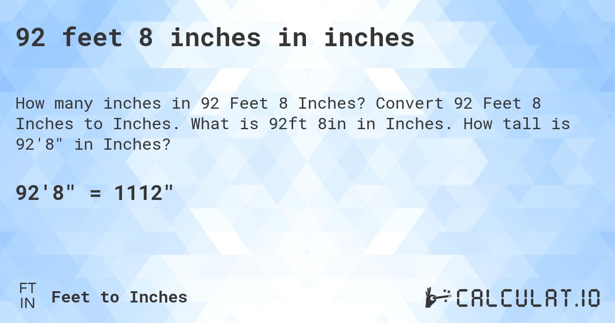 92 feet 8 inches in inches. Convert 92 Feet 8 Inches to Inches. What is 92ft 8in in Inches. How tall is 92'8 in Inches?