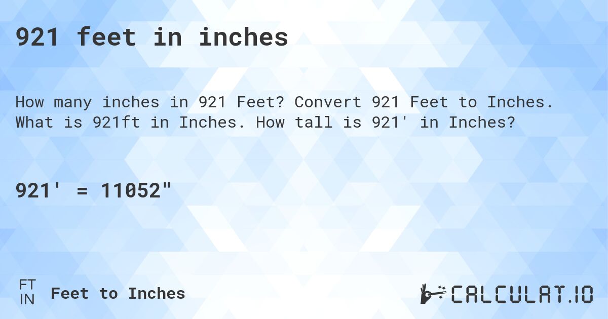 921 feet in inches. Convert 921 Feet to Inches. What is 921ft in Inches. How tall is 921' in Inches?