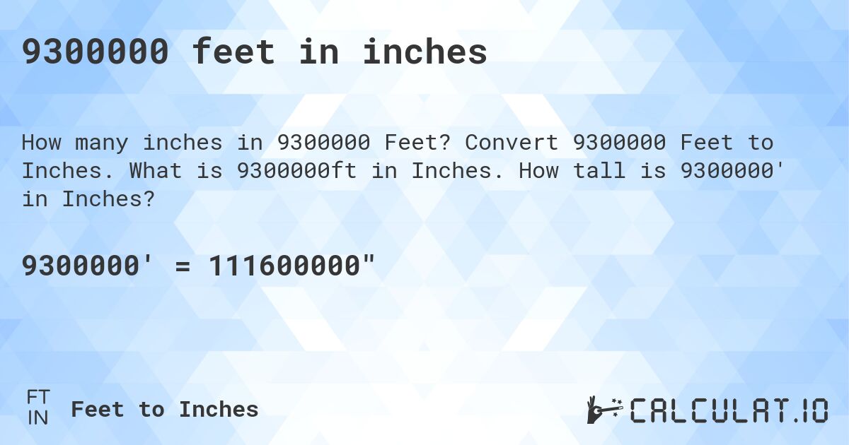 9300000 feet in inches. Convert 9300000 Feet to Inches. What is 9300000ft in Inches. How tall is 9300000' in Inches?