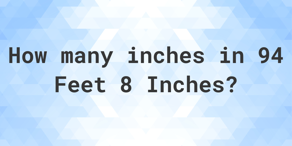 94 feet, 8 inches in inches - Calculatio