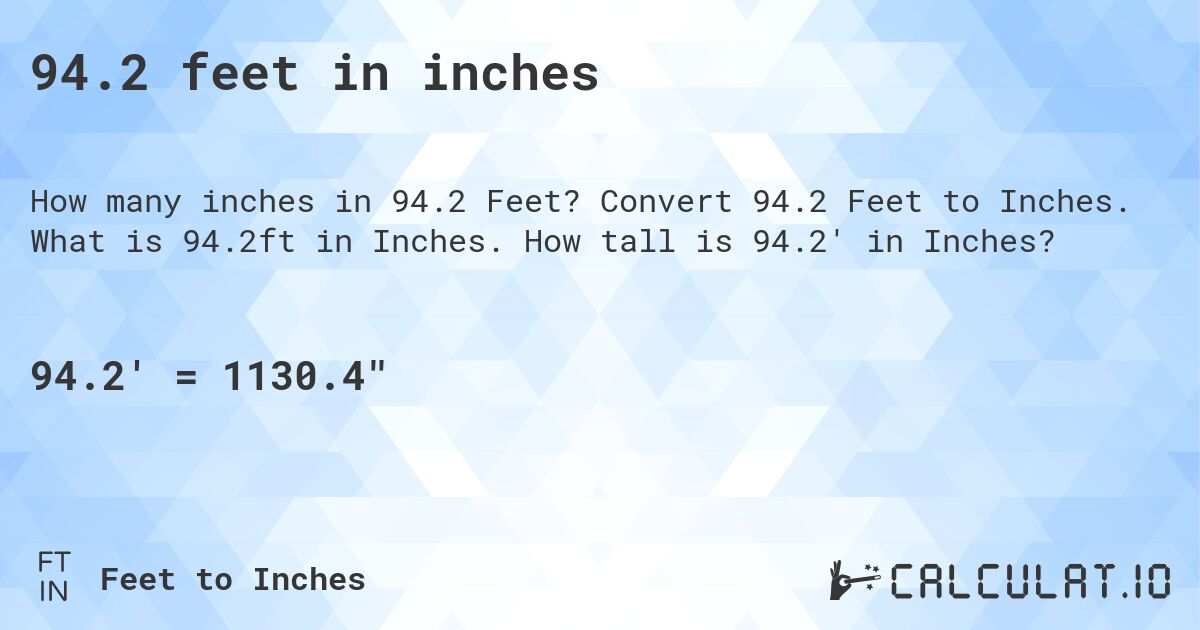 94.2 feet in inches. Convert 94.2 Feet to Inches. What is 94.2ft in Inches. How tall is 94.2' in Inches?