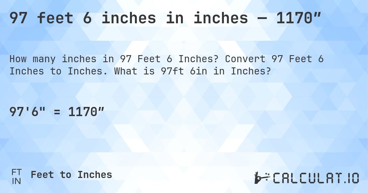 97 feet 6 inches in inches — 1170″. Convert 97 Feet 6 Inches to Inches. What is 97ft 6in in Inches?