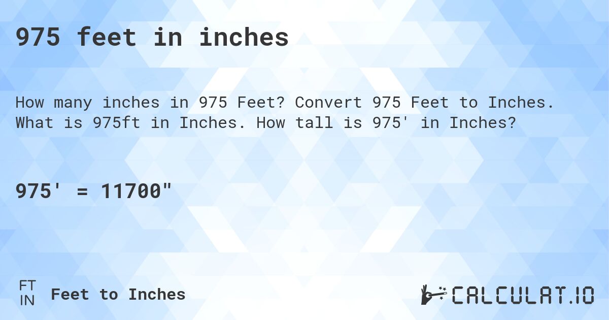 975 feet in inches. Convert 975 Feet to Inches. What is 975ft in Inches. How tall is 975' in Inches?