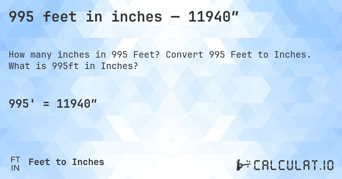995 feet in inches — 11940″. Convert 995 Feet to Inches. What is 995ft in Inches?