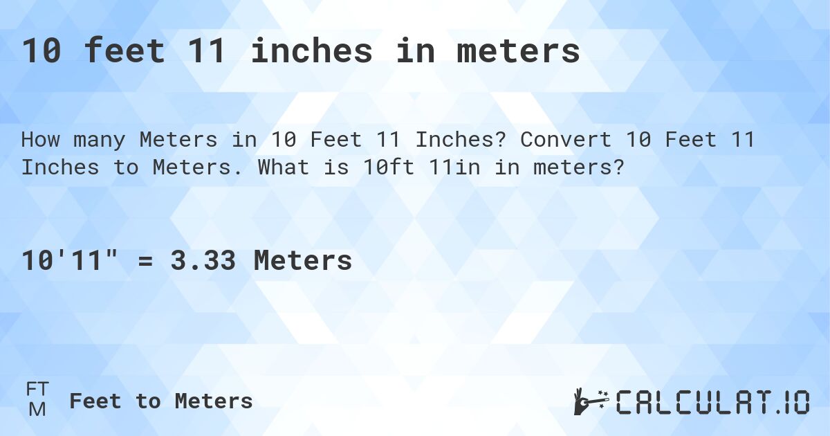 10 feet 11 inches in meters. Convert 10 Feet 11 Inches to Meters. What is 10ft 11in in meters?