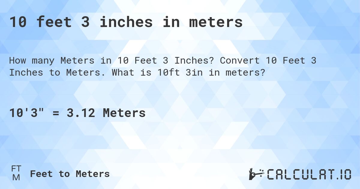 10 feet 3 inches in meters. Convert 10 Feet 3 Inches to Meters. What is 10ft 3in in meters?