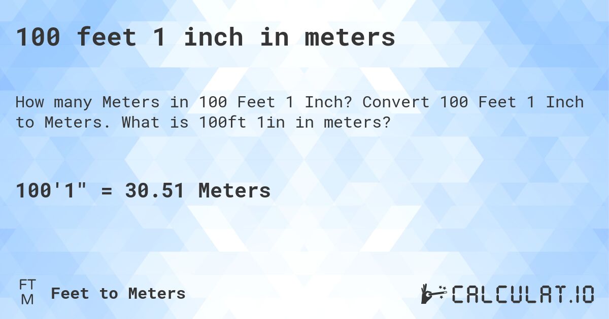 100 feet 1 inch in meters. Convert 100 Feet 1 Inch to Meters. What is 100ft 1in in meters?