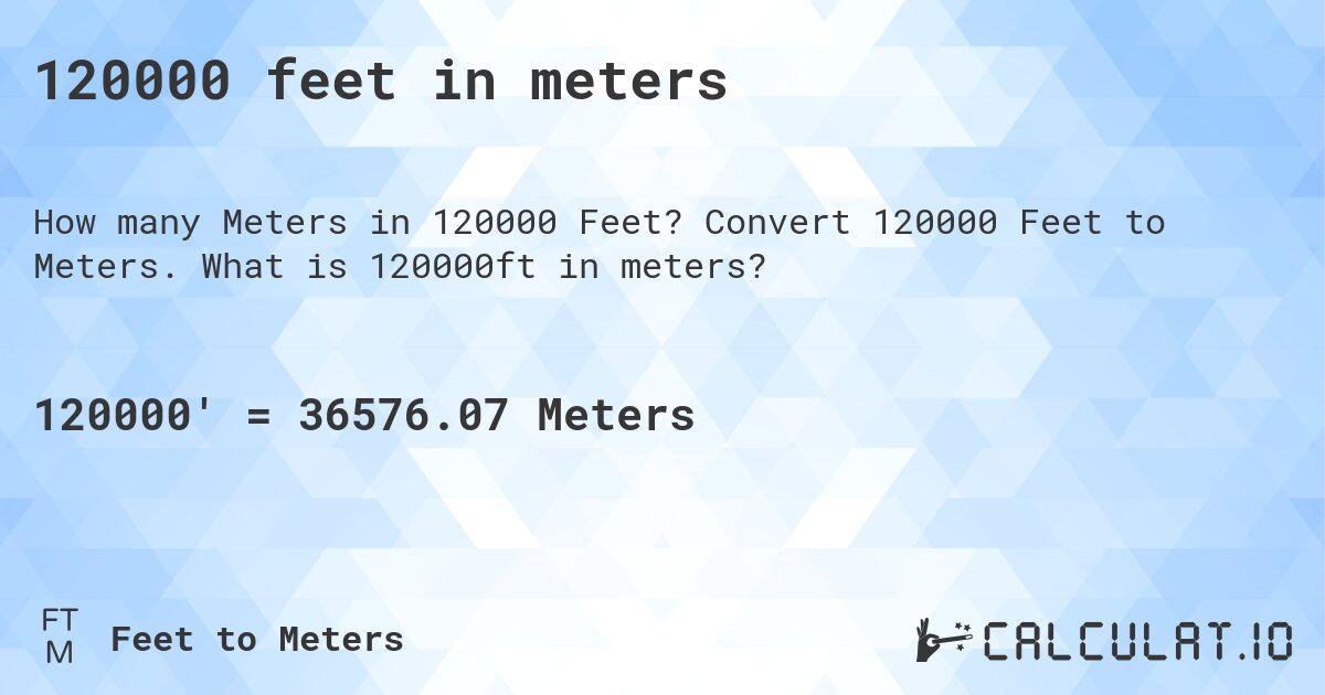 120000 feet in meters. Convert 120000 Feet to Meters. What is 120000ft in meters?