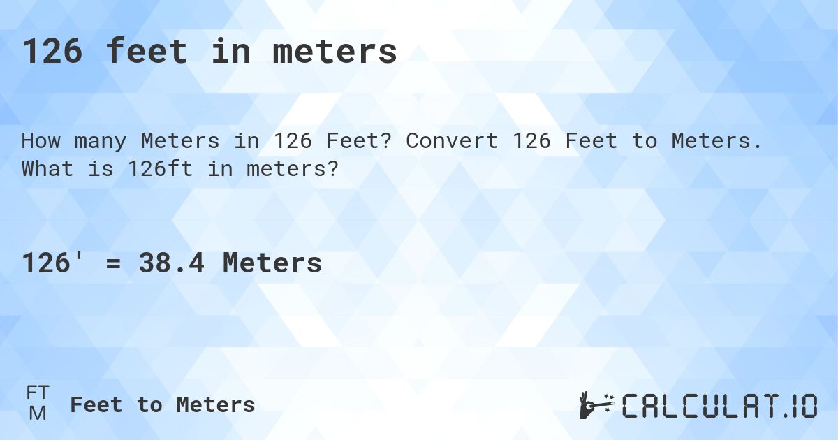 126 feet in meters. Convert 126 Feet to Meters. What is 126ft in meters?