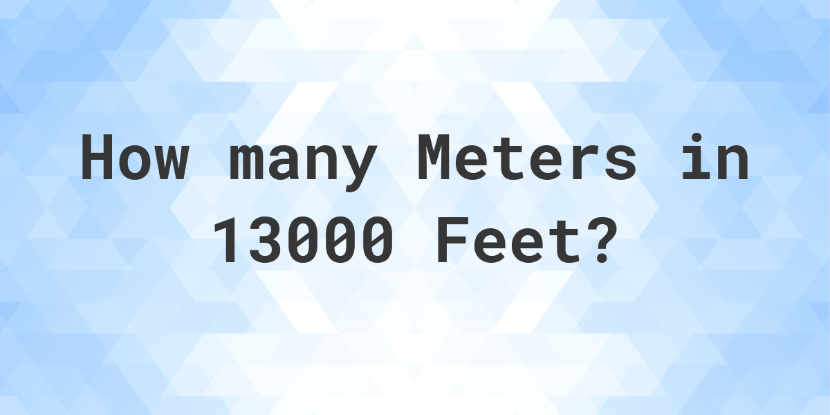 13000 Feet In Meters Calculatio