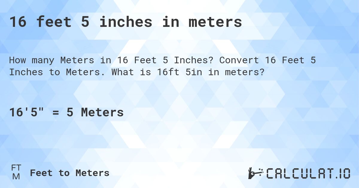 16 feet 5 inches in meters. Convert 16 Feet 5 Inches to Meters. What is 16ft 5in in meters?
