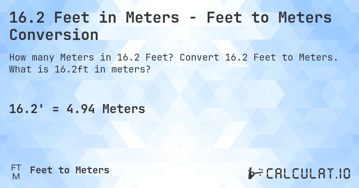 16.2 Feet in Meters - Feet to Meters Conversion. Convert 16.2 Feet to Meters. What is 16.2ft in meters?