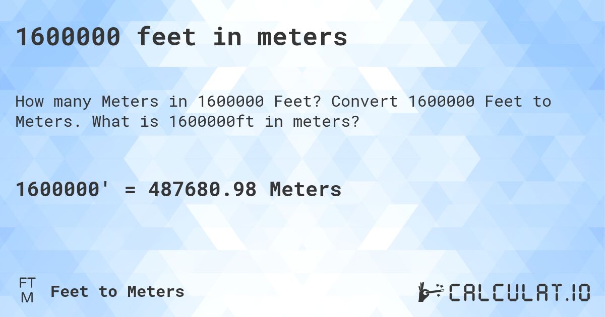 1600000 feet in meters. Convert 1600000 Feet to Meters. What is 1600000ft in meters?