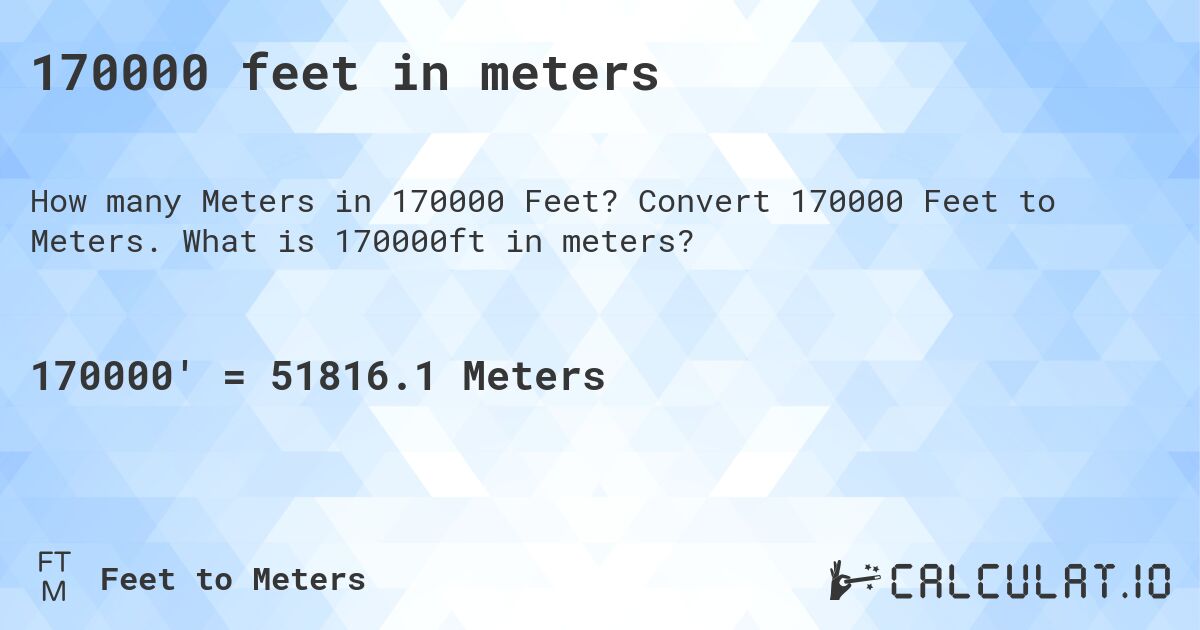 170000 feet in meters. Convert 170000 Feet to Meters. What is 170000ft in meters?