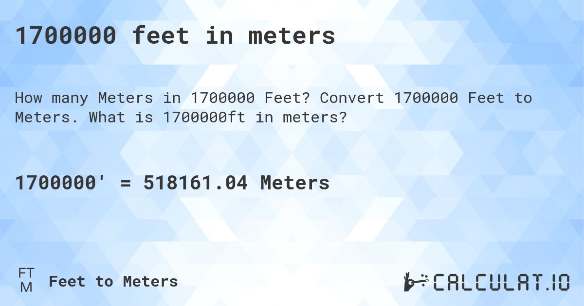 1700000 feet in meters. Convert 1700000 Feet to Meters. What is 1700000ft in meters?