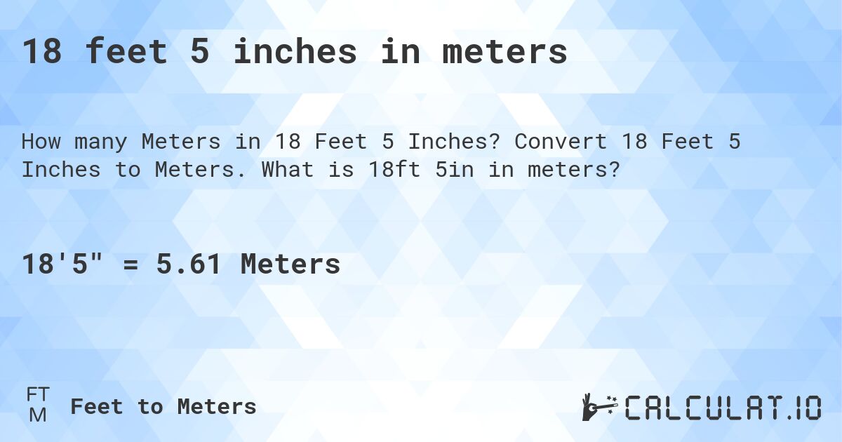18 feet 5 inches in meters. Convert 18 Feet 5 Inches to Meters. What is 18ft 5in in meters?