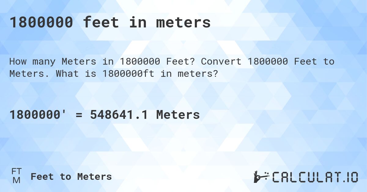 1800000 feet in meters. Convert 1800000 Feet to Meters. What is 1800000ft in meters?