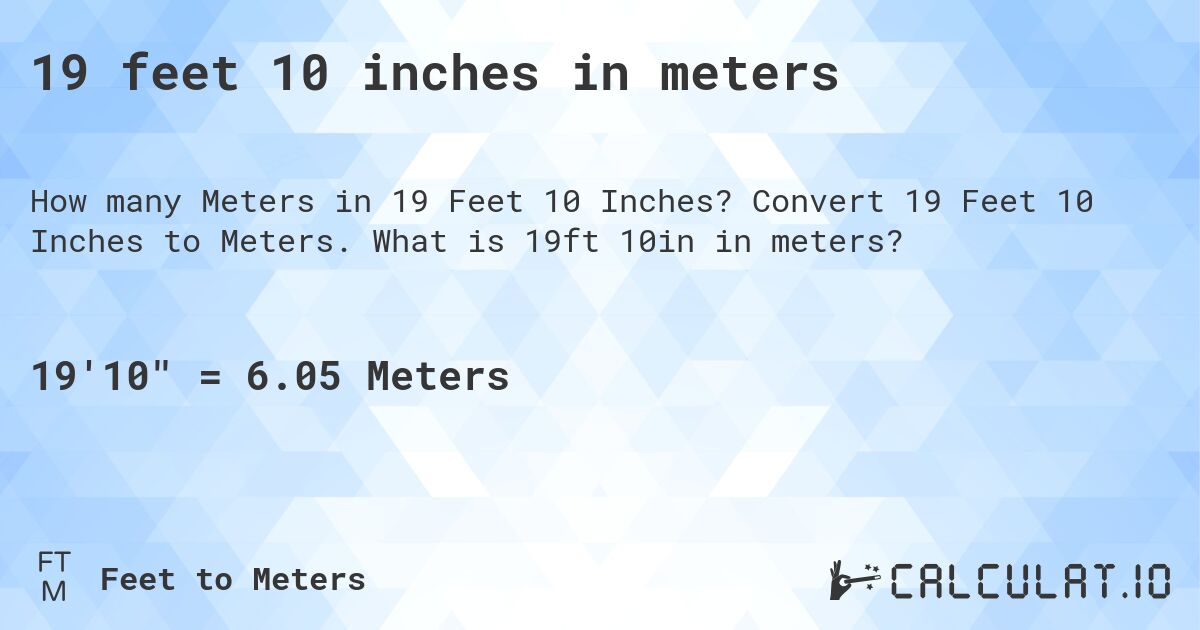19 feet 10 inches in meters. Convert 19 Feet 10 Inches to Meters. What is 19ft 10in in meters?